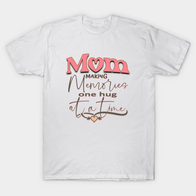 Mom making Memories one Hug at a Time T-Shirt by Dompepz